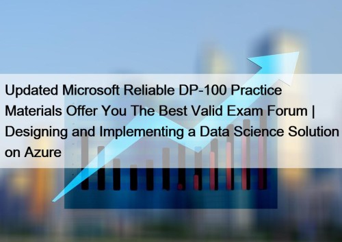 Updated Microsoft Reliable DP-100 Practice Materials Offer You ...