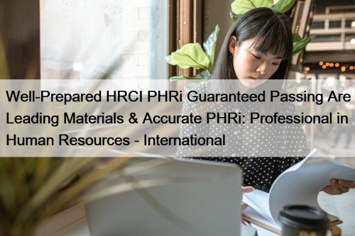 Well-Prepared HRCI PHRi Guaranteed Passing Are Leading Materials ...